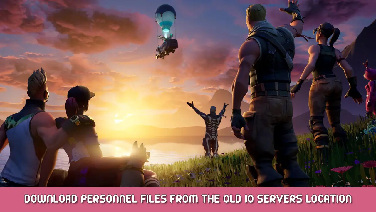 Fortnite – Download Personnel Files From the Old IO Servers Location Guide
