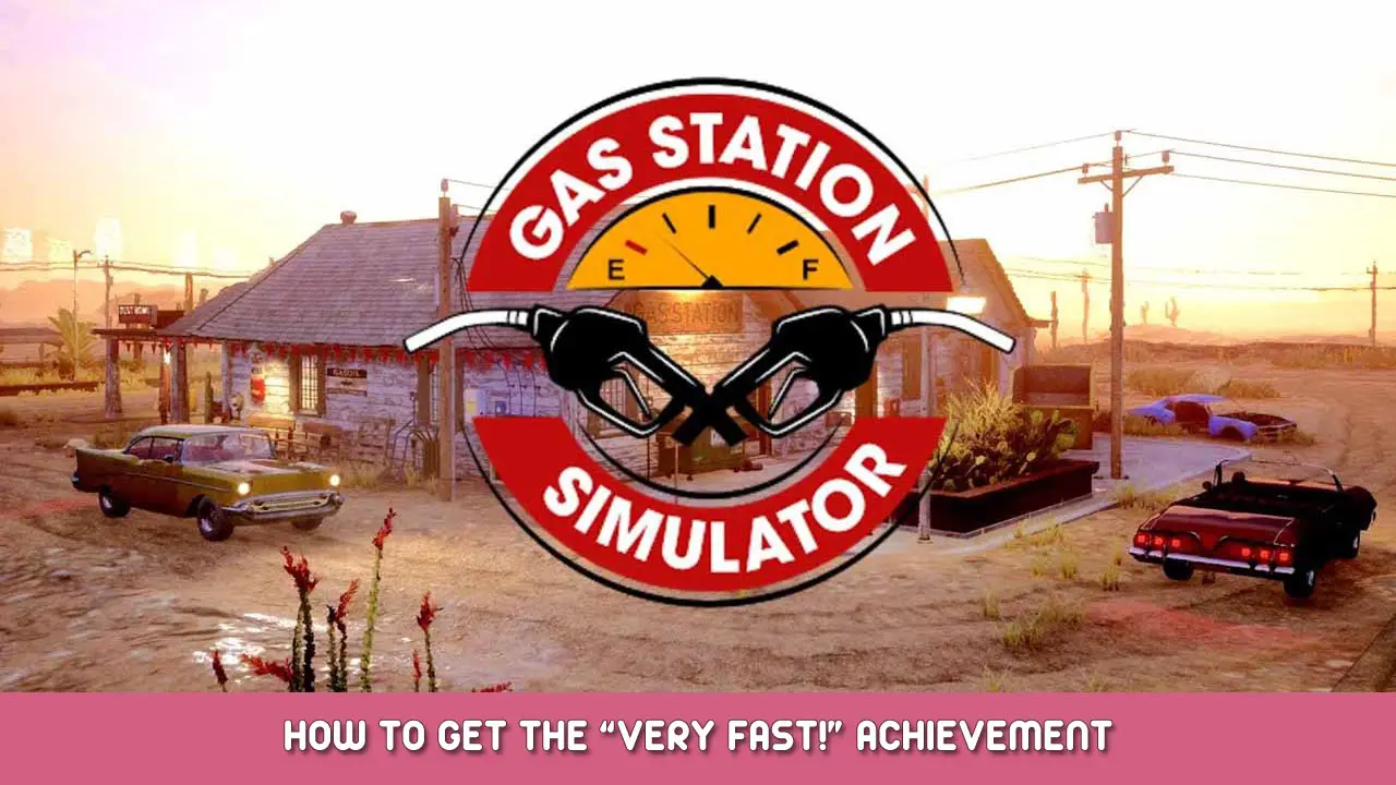 Gas Station Simulator – How To Get The “Very Fast!” Achievement