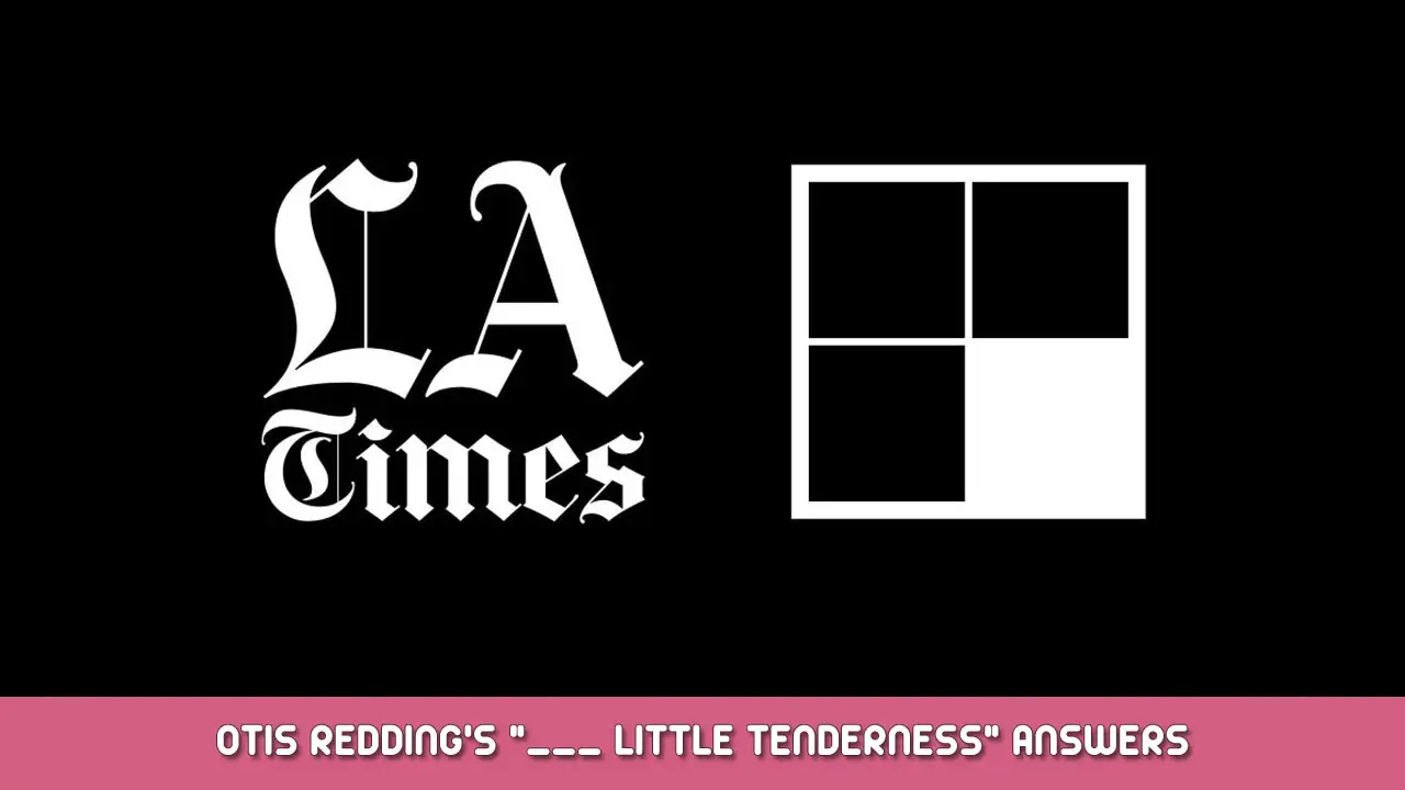 LA Times Mini Crossword – Otis Redding’s “___ Little Tenderness” Answer