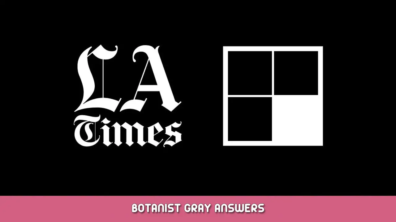 LA Times Mini Crossword – Botanist Gray Answer