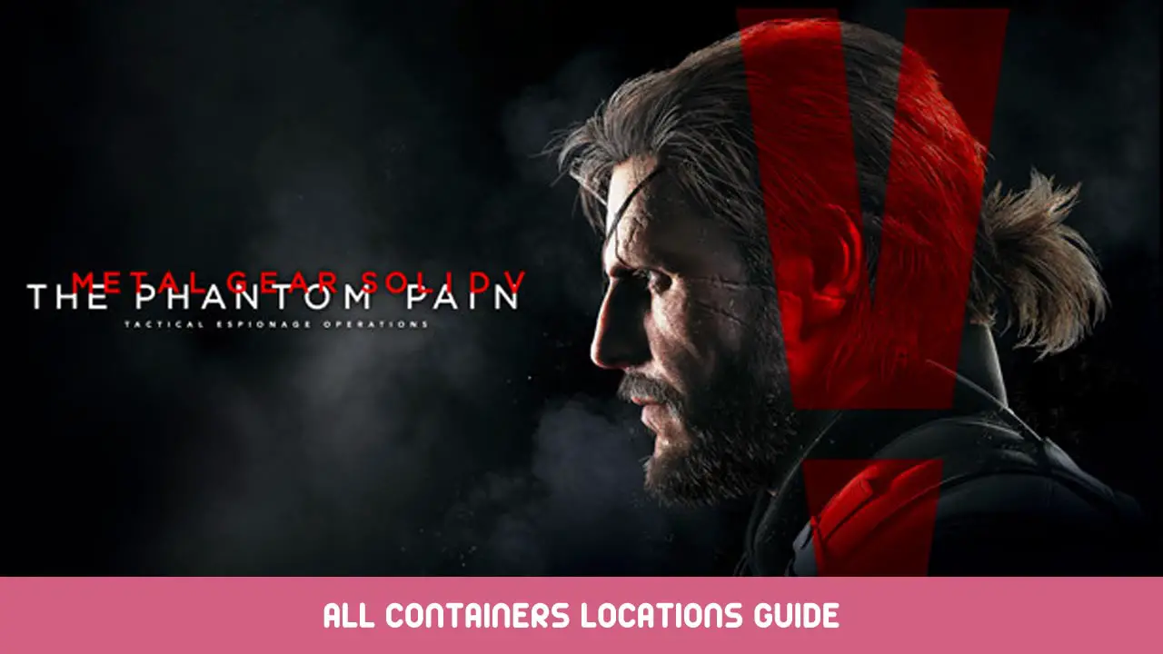 Metal Gear Solid V The Phantom Pain – All Containers Location Guide