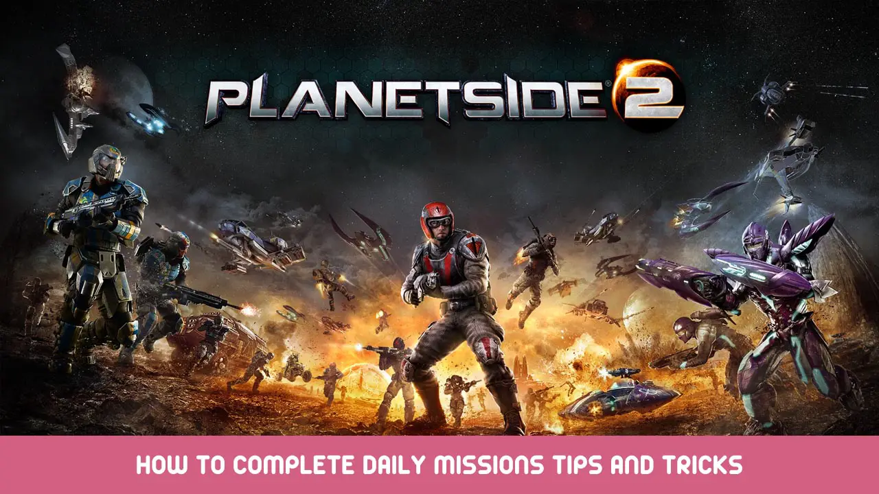 PlanetSide 2 – How to Complete Daily Missions Tips and Tricks
