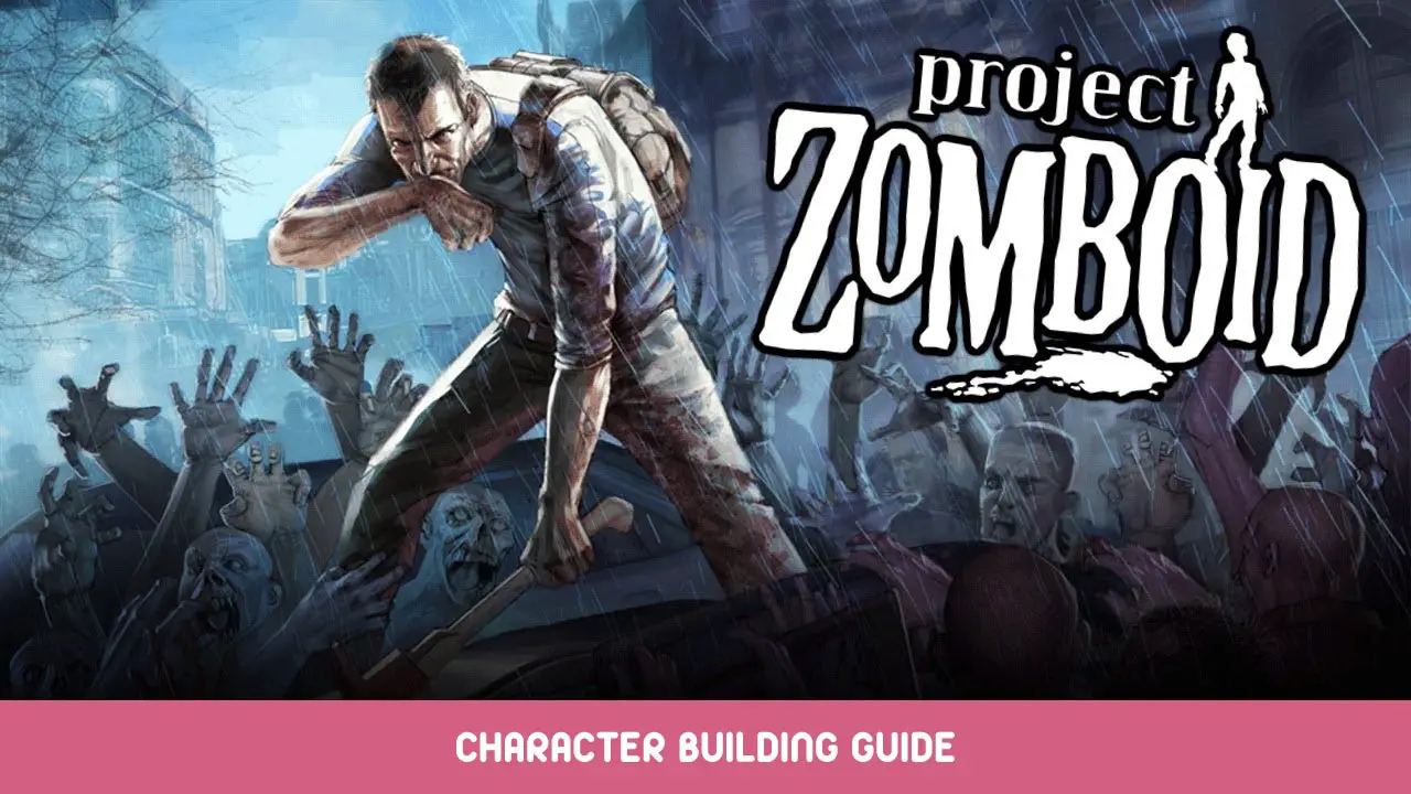 Project Zomboid – Character Building Guide and Tips