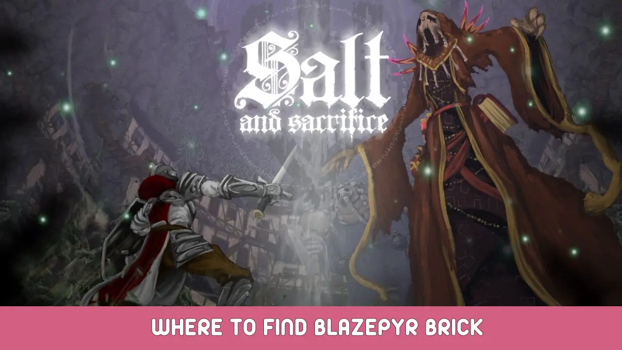 Salt and Sacrifice – Where To Find Blazepyr Brick