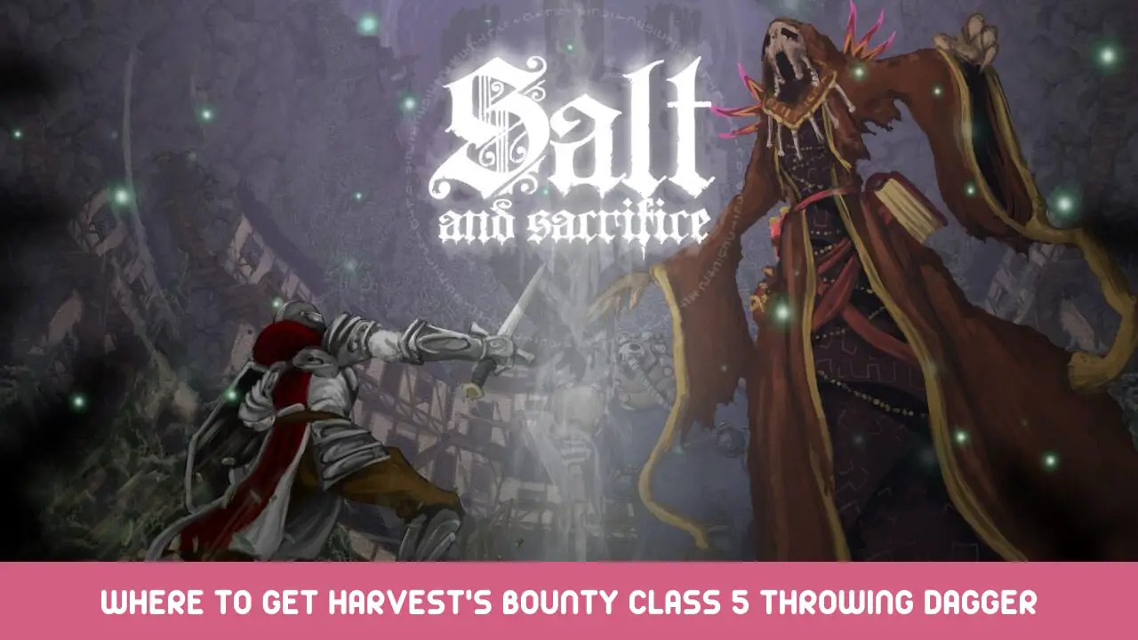 Salt and Sacrifice - Waar vind je Harvest's Bounty Class 5 Throwing Dagger