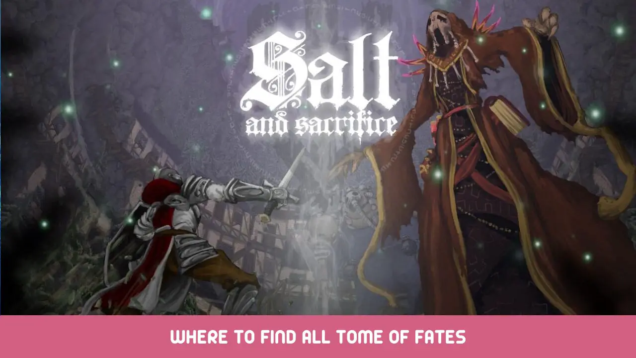 Salt And Sacrifice - Waar vind je alle Tome of Fates