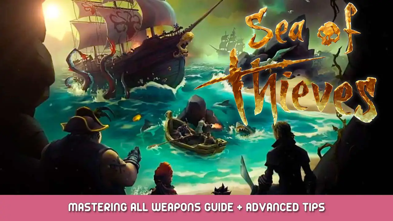 Sea of Thieves – Mastering All Weapons Guide + Advanced Tips
