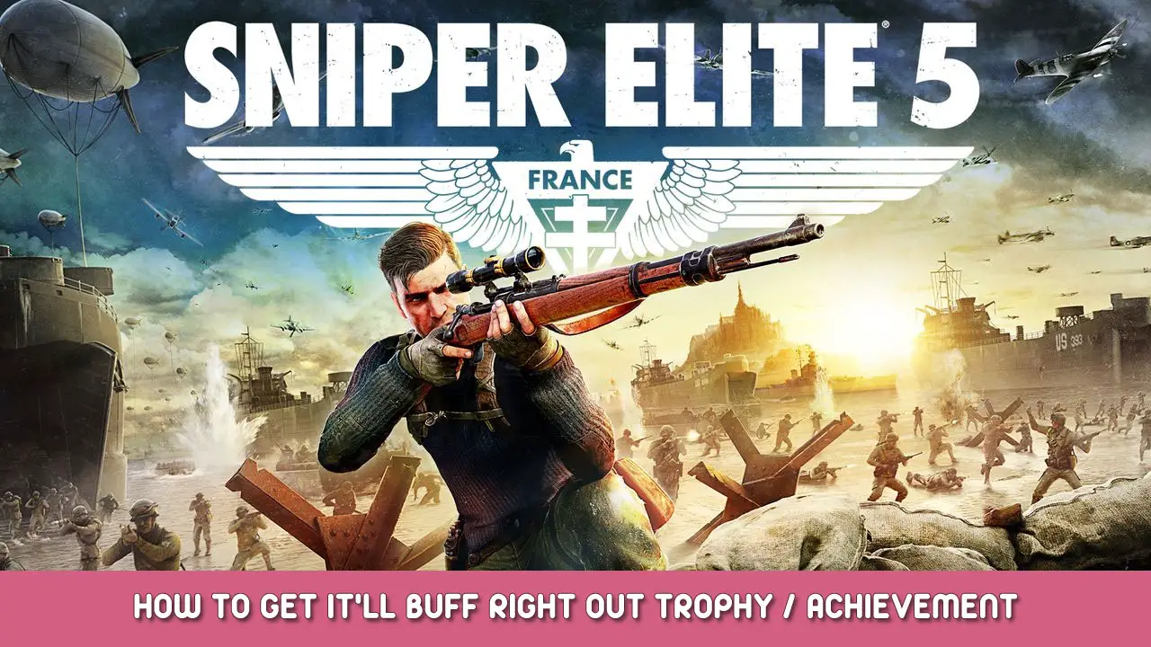 Sniper Elite 5 – How to Get It’ll Buff Right Out Trophy / Achievement