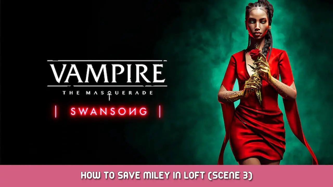 Vampire The Masquerade Swansong – How To Save Miley In the Loft (Scene 3)