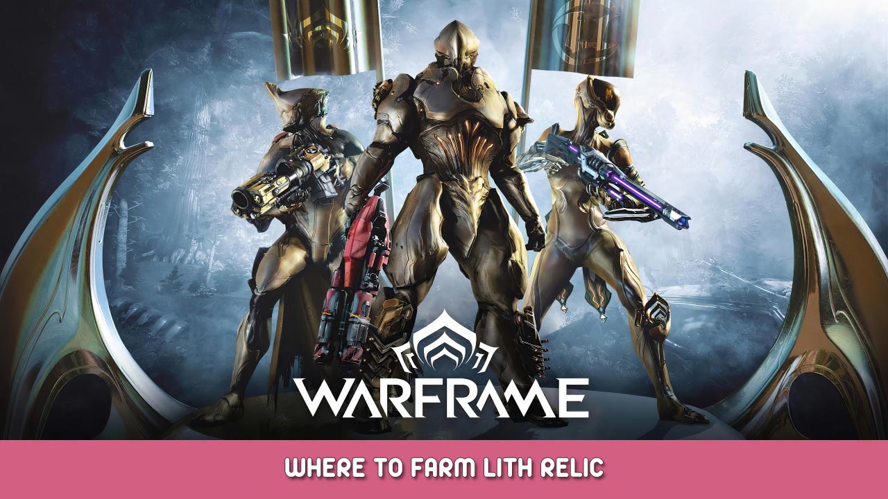 Warframe – Where to Farm Lith Relic