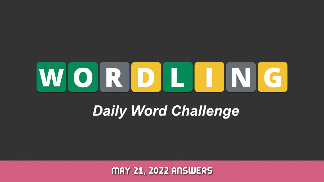 Wordling Daily Word Challenge May 21, 2022 Answers