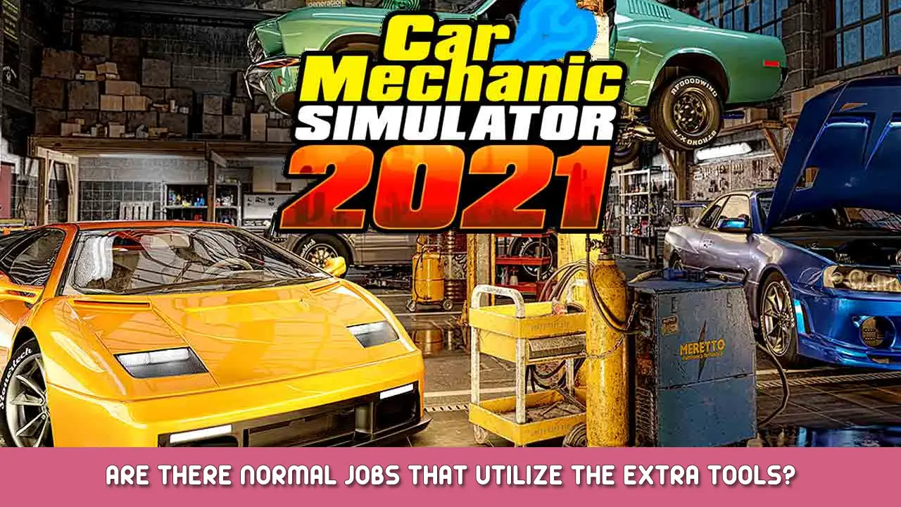Car Mechanic Simulator 2021 – Are There Normal Jobs That Utilize The Extra Tools?