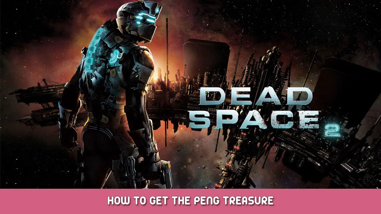 Dead Space 2 – How to Get The Peng Treasure
