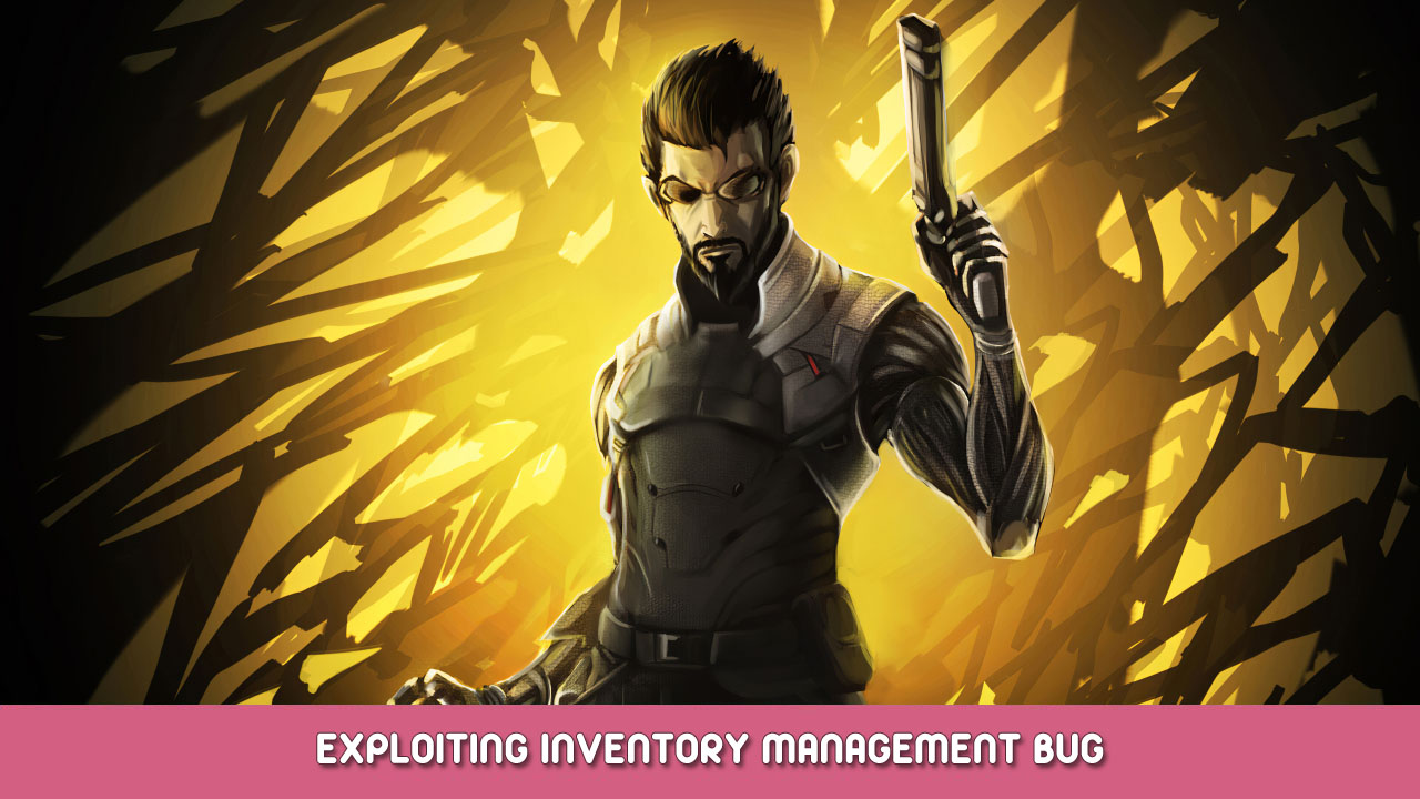 Deus Ex – Exploiting Inventory Management Bug