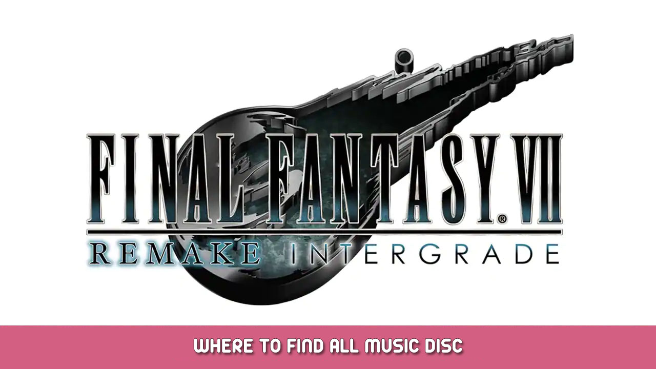 Final Fantasy VII Remake Intergrade – Where to Find All Music Disc