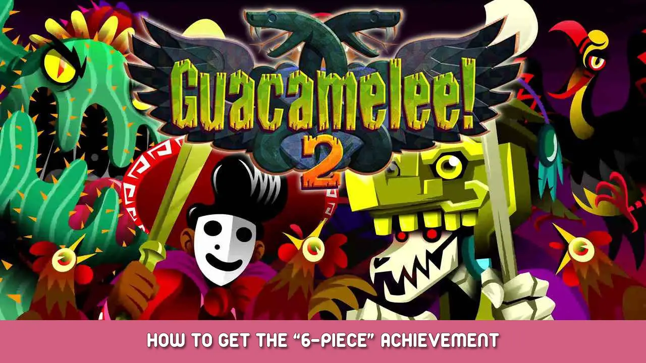 Guacamelee! 2 – How to Get the “6-Piece Combo” Achievement