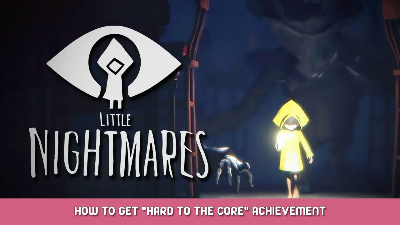 Little Nightmares – How to Get “Hard to The Core” Achievement