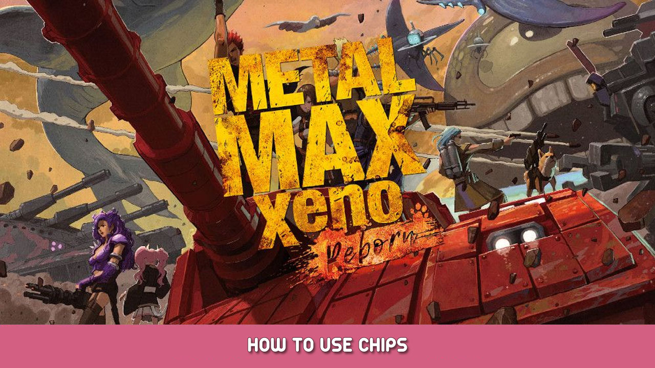 Metal Max Xeno Reborn – How To Use Chips?