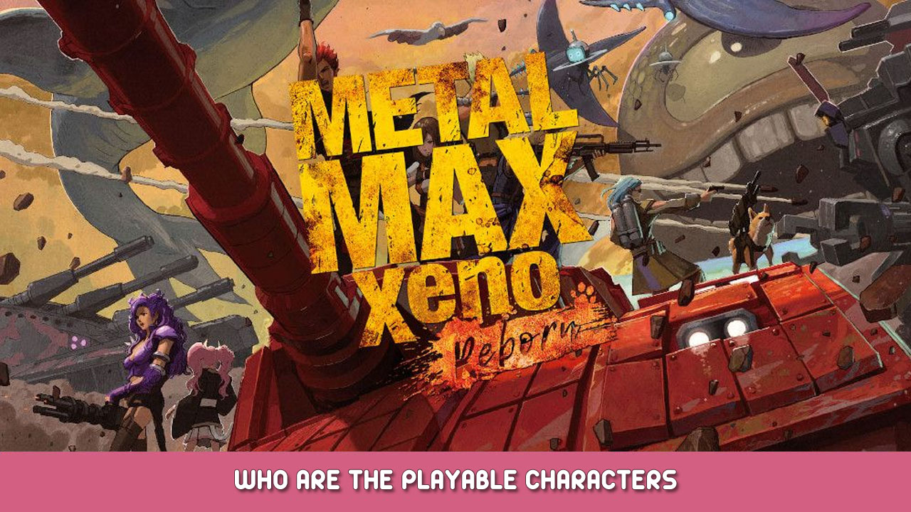 METAL MAX Xeno Reborn – Who Are the Playable Characters?