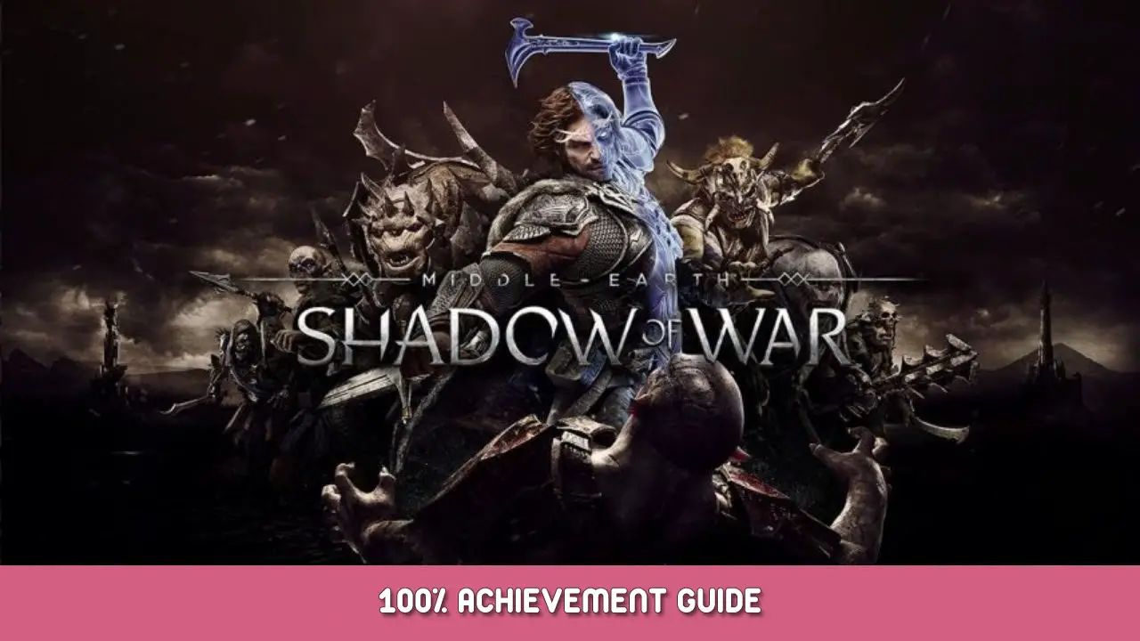 Middle-earth: Shadow of War 100% Achievement Guide