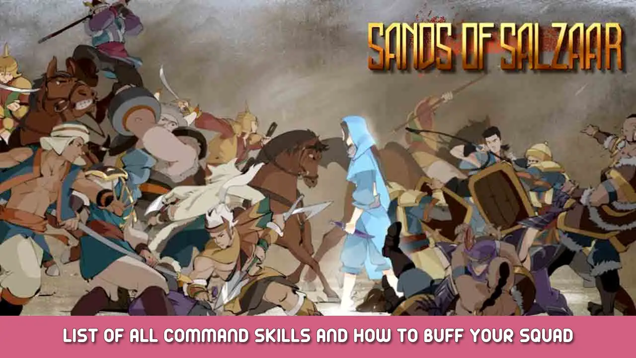 Sands of Salzaar – Command Skills by Category and How to buff your Squad