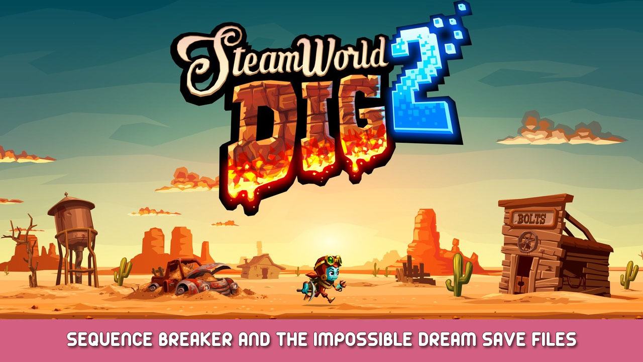 SteamWorld Dig 2 – Sequence Breaker and The Impossible Dream Save Files