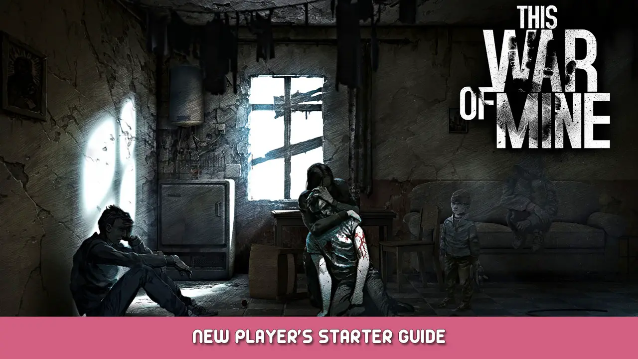 This War of Mine New Player’s Starter Guide