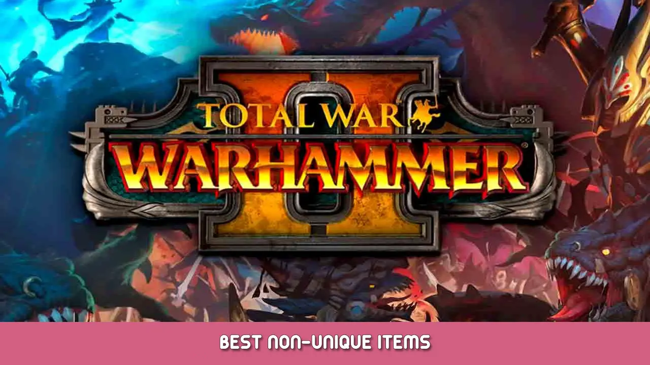 Total War: WARHAMMER II – Best Non-Unique Items