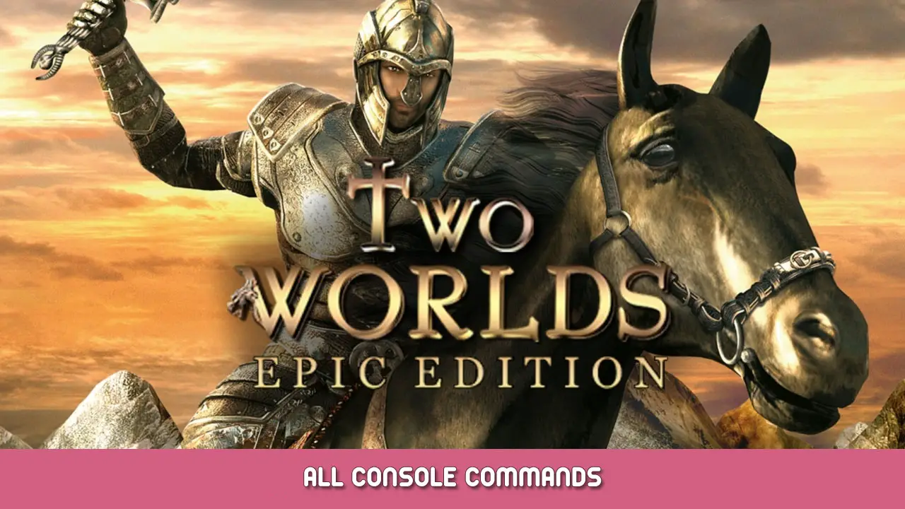 Two Worlds: Epic Edition – All Console Commands