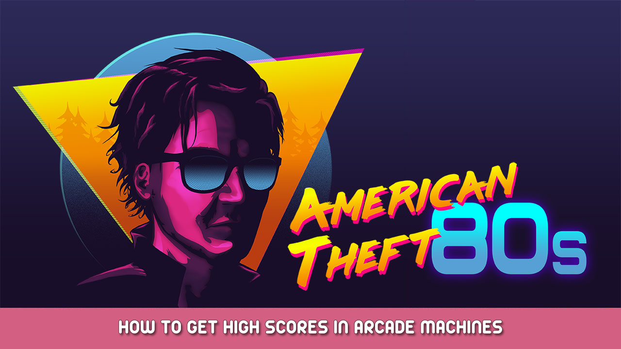 American Theft 80s – How to Get High Score in Arcade Machines