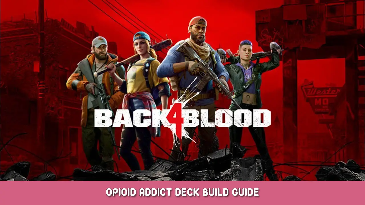 Back 4 Blood – Opioid Addict Deck Build Guide
