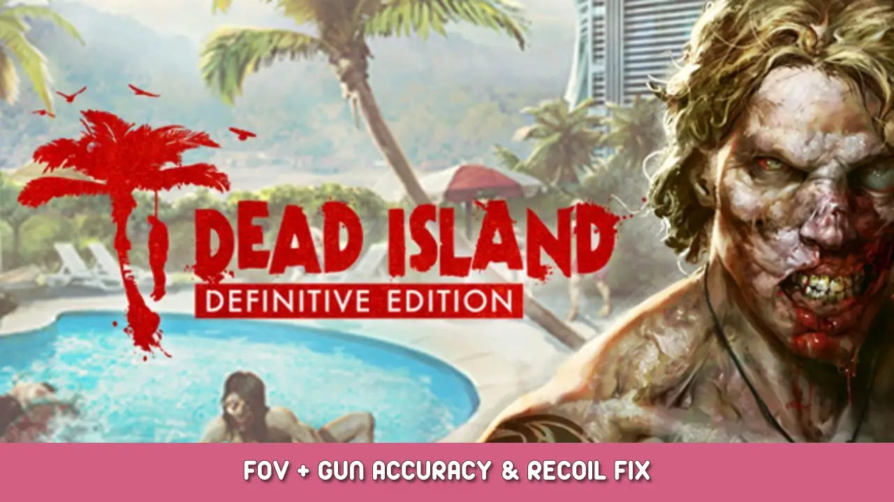 Dead Island Definitive Edition FoV + Gun Accuracy & Recoil Fix
