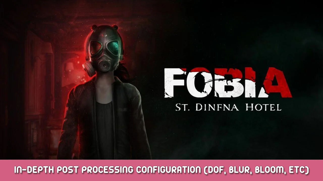 Fobia – St. Dinfna Hotel In-Depth Post Processing configuration (DoF, Blur, Bloom, etc)