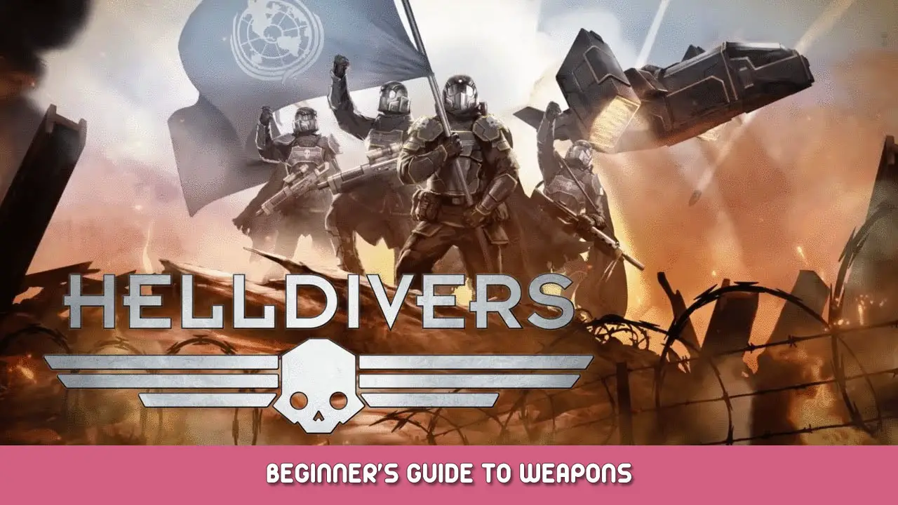 HELLDIVERS Beginner’s Guide to Weapons