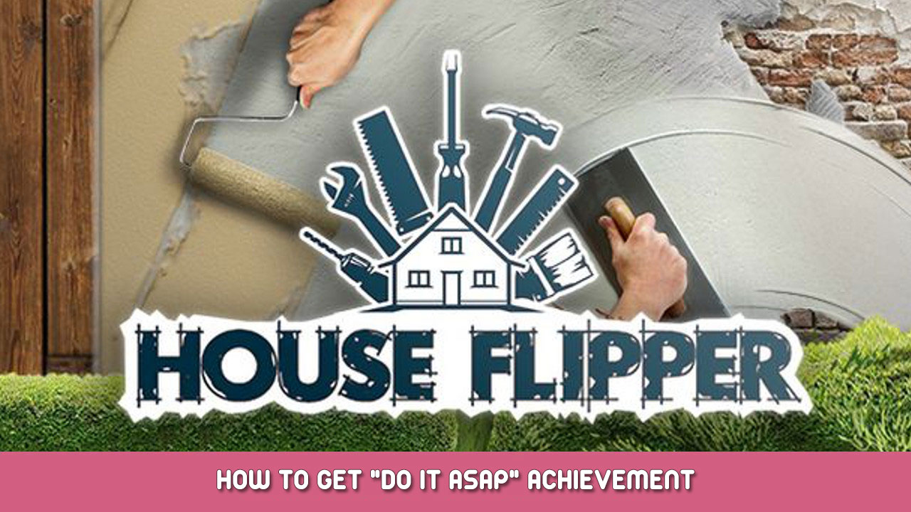 House Flipper – How to Get “Do it ASAP” Achievement