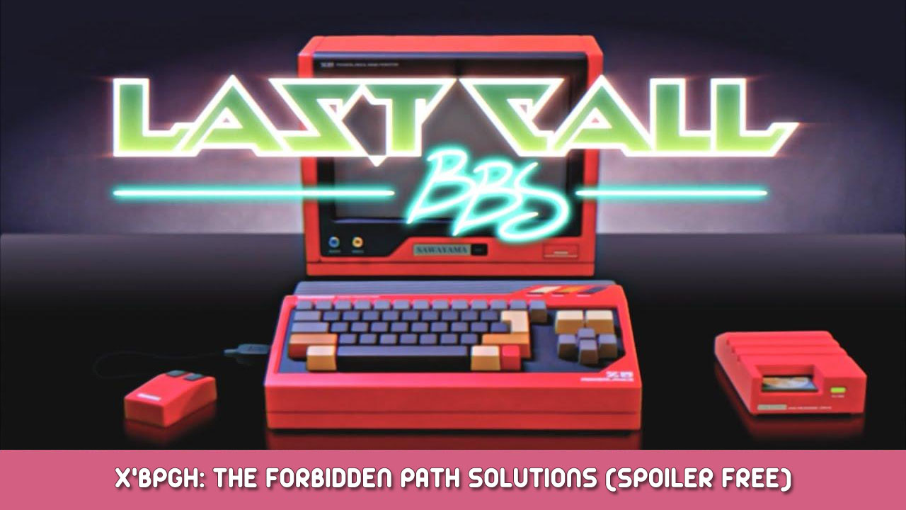 Last Call BBS – X’BPGH: The Forbidden Path Solutions (Spoiler Free)