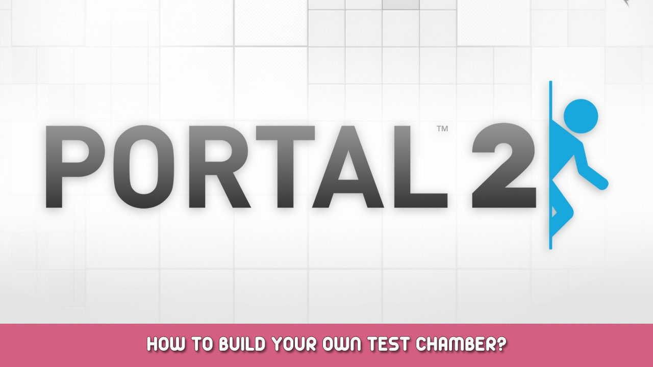 Portal 2 – How to Build Your Own Test Chamber?