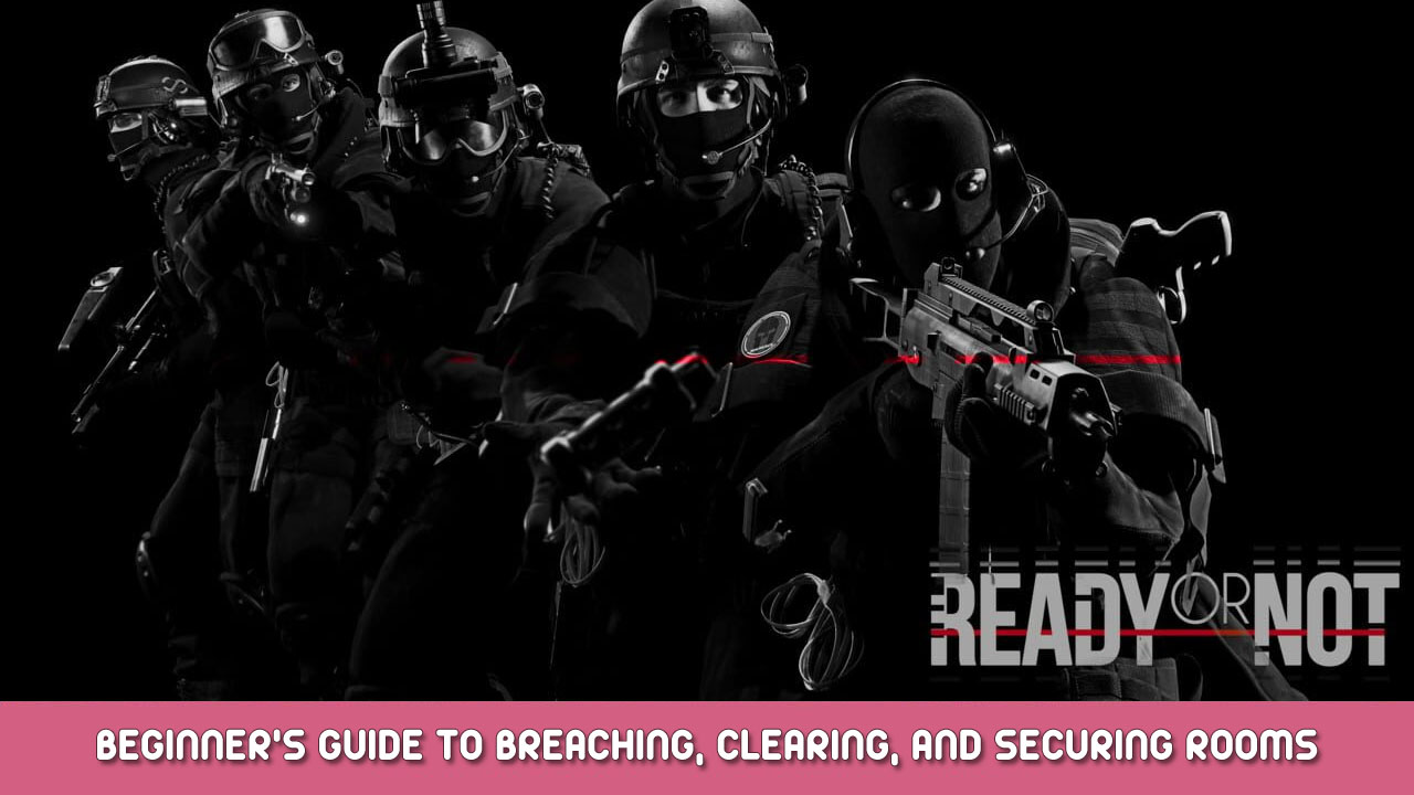 Ready or Not – Beginner’s Guide to Breaching, Clearing, and Securing Rooms