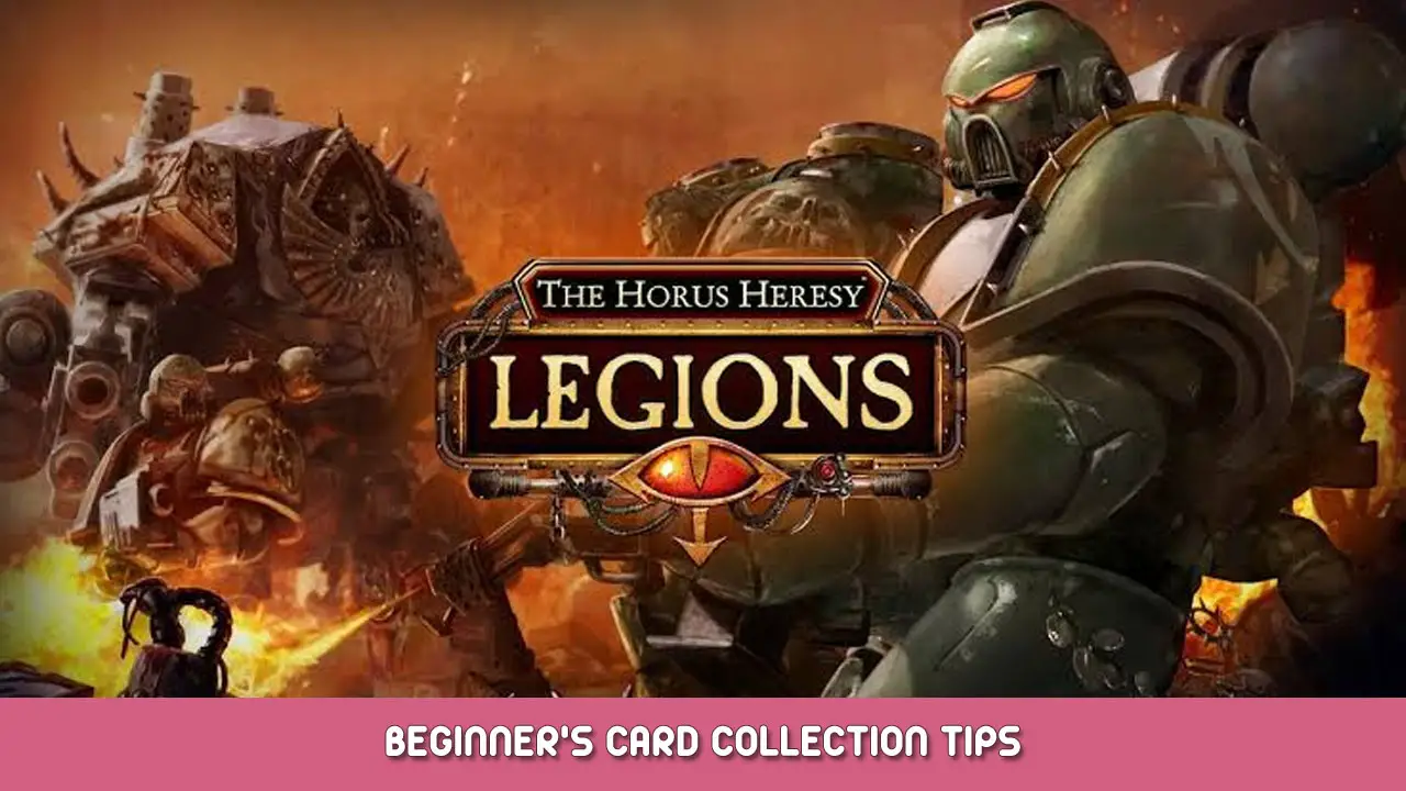 The Horus Heresy: Legions – Beginner’s Card Collection Tips