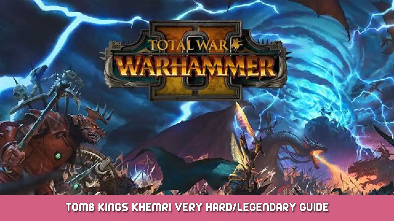 Total War: WARHAMMER II – Tomb Kings Khemri Very Hard/Legendary Guide