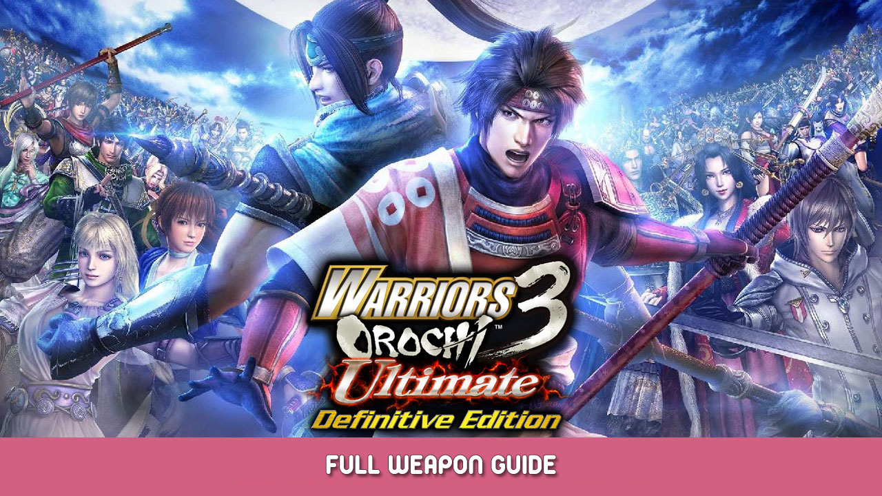WARRIORS OROCHI 3 Ultimate Definitive Edition Full Weapon Guide