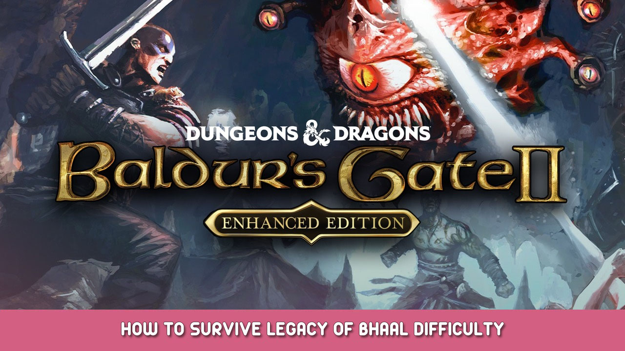 Baldur’s Gate II: Enhanced Edition – How to Survive Legacy of Bhaal Difficulty