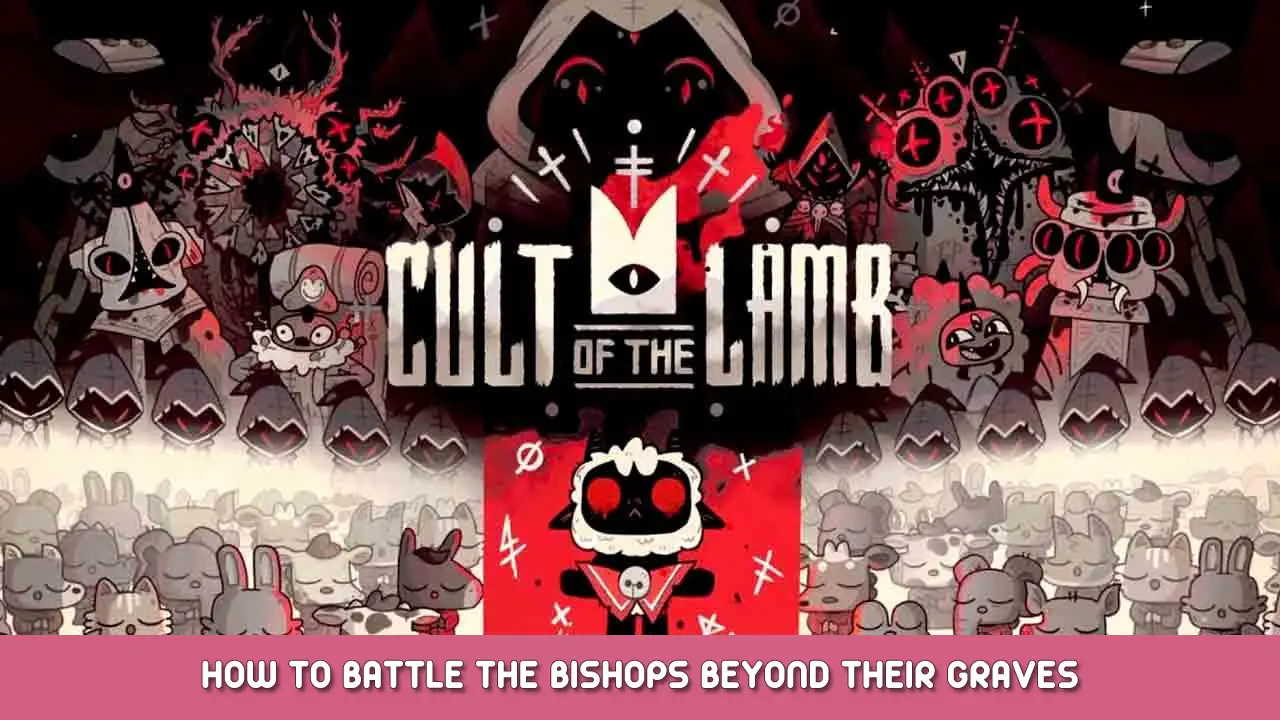 Cult of the Lamb – How To Battle The Bishops Beyond Their Graves