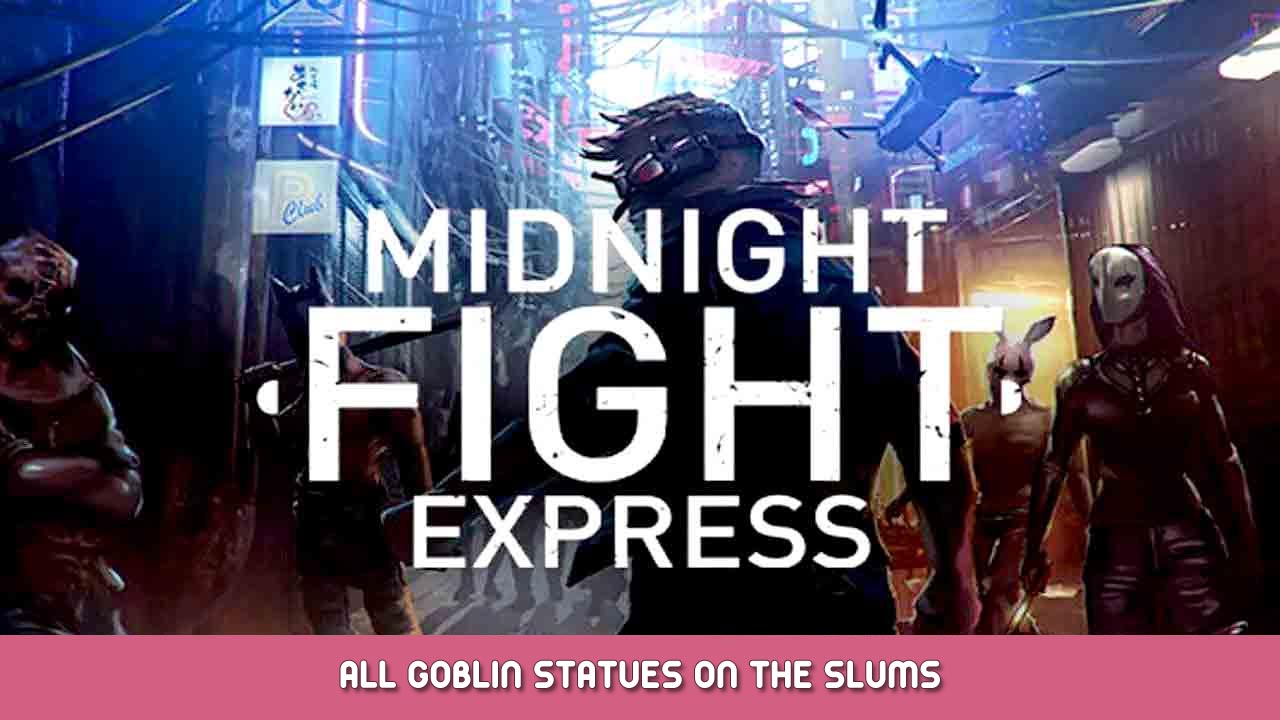 Midnight Fight Express – All Goblin Statues on The Slums