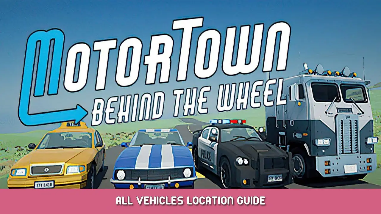 Motor Town: Behind The Wheel – All Vehicles Location Guide