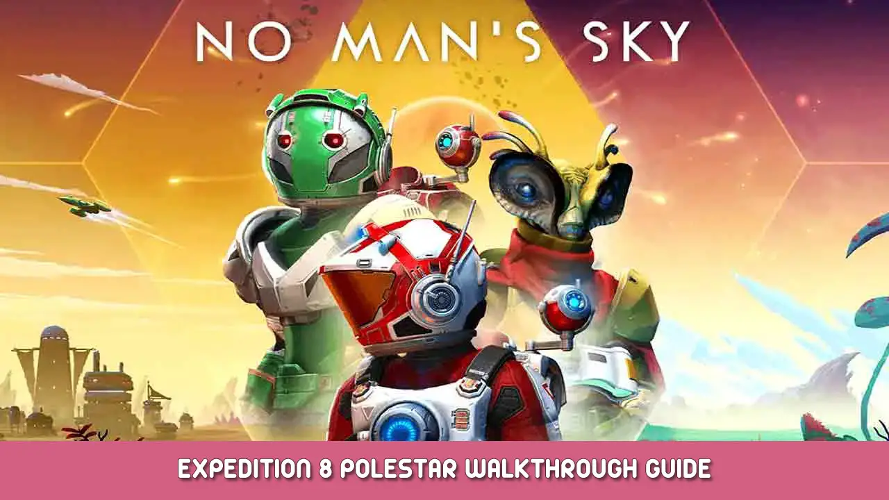 No Man’s Sky Expedition 8 Polestar Walkthrough Guide