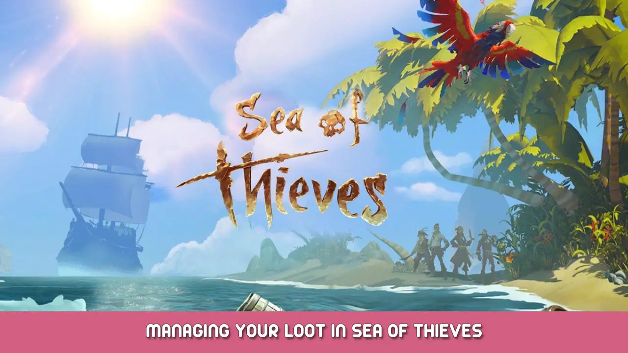 Sea of Thieves – Managing Your Loot In Sea Of Thieves
