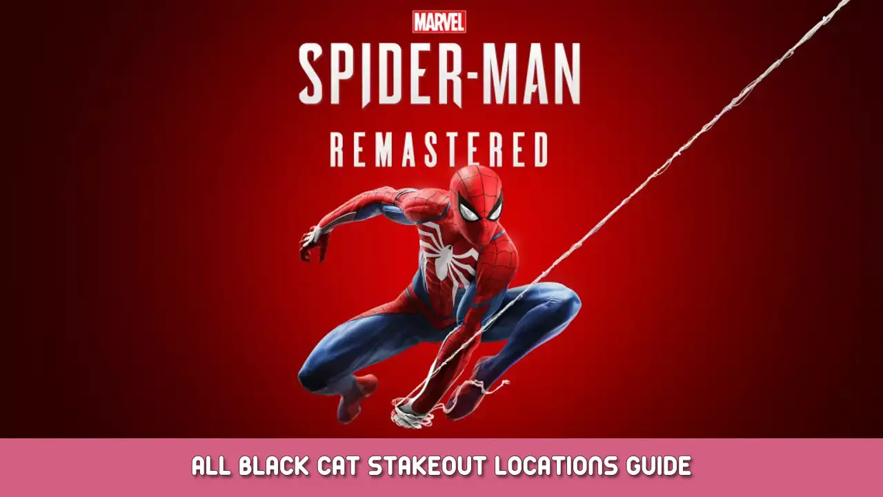 Marvel’s Spider-Man Remastered – All Black Cat Stakeout Locations Guide