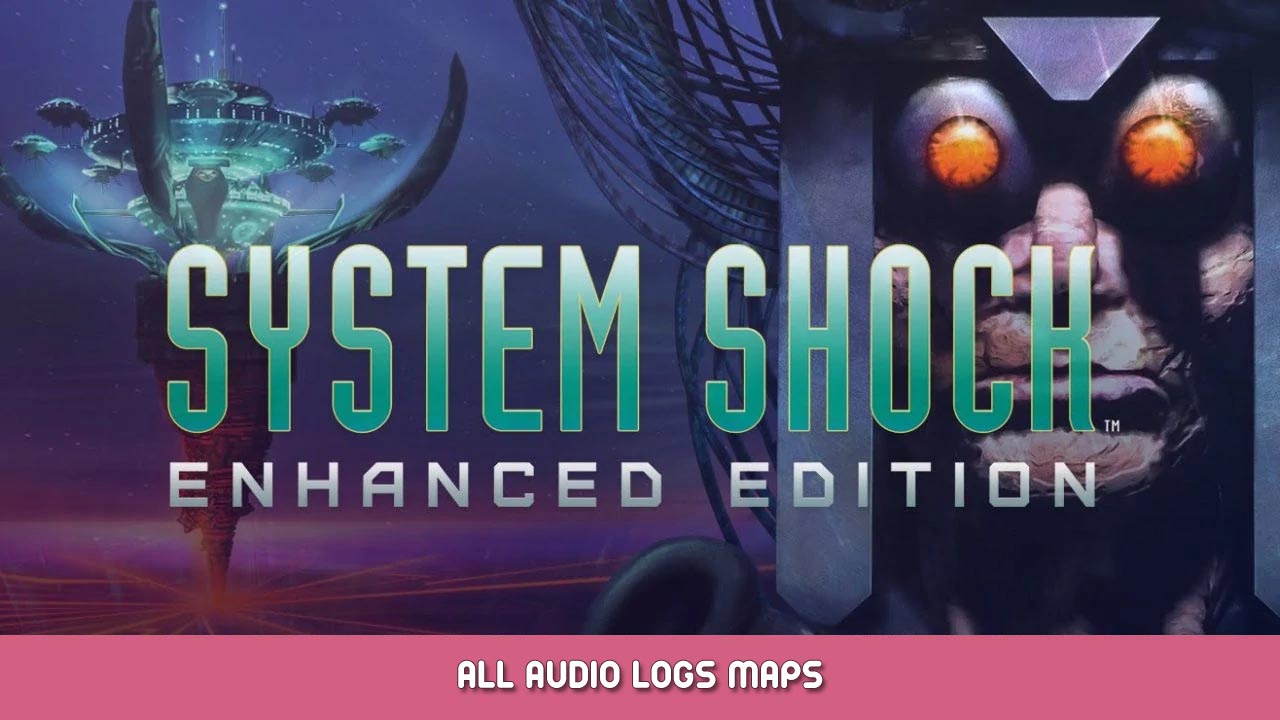 System Shock: Enhanced Edition – All Audio Logs Maps
