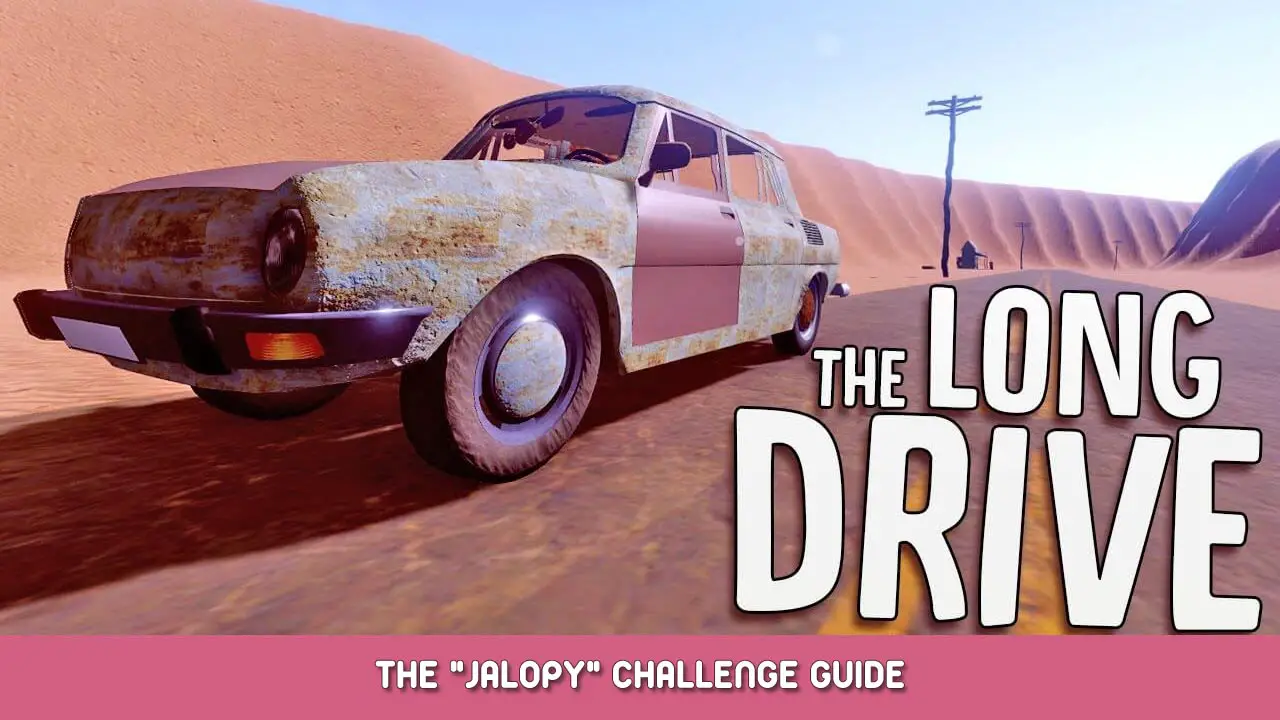 The Long Drive – The “Jalopy” Challenge Guide